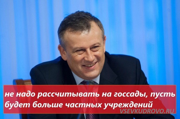 Александр Дрозденко: «не надо рассчитывать на госсады, пусть будет больше частных учреждений» Александр Дрозденко: «не надо рассчитывать на госсады, пусть будет больше частных учреждений»