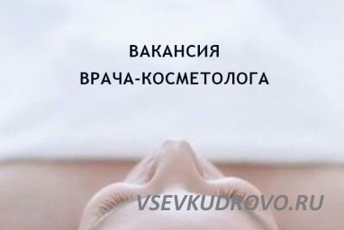 Требуется врач-косметолог в медицинский центр в Кудрово Требуется врач-косметолог в медицинский центр в Кудрово