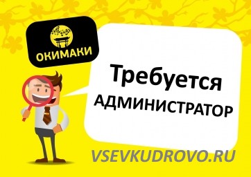 В магазин суши и пиццы "Окимаки" Кудрово требуется администратор! В магазин суши и пиццы "Окимаки" Кудрово требуется администратор!