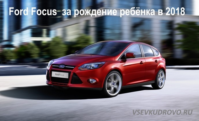 Ford Focus за рождение ребёнка в 2018 году Ford Focus за рождение ребёнка в 2018 году